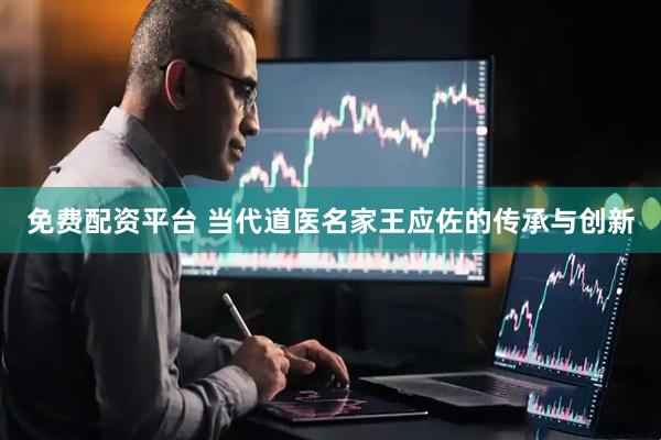 免费配资平台 当代道医名家王应佐的传承与创新
