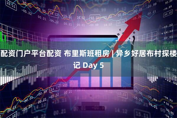 配资门户平台配资 布里斯班租房 | 异乡好居布村探楼记 Day 5
